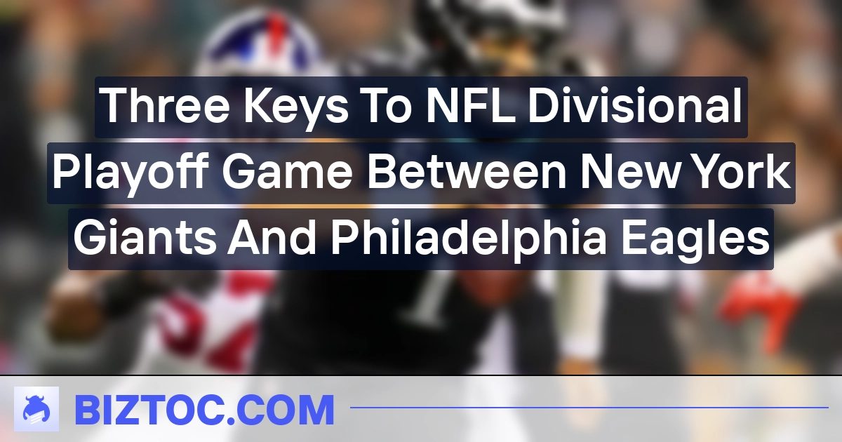 Three Keys To NFL Divisional Playoff Game Between New York Giants And Philadelphia Eagles